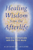 book cover of Healing Wisdom from the Afterlife: How to Communicate with the Spirit World by Alexandra Leclere.